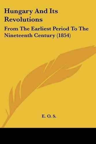 Cover image for Hungary And Its Revolutions: From The Earliest Period To The Nineteenth Century (1854)