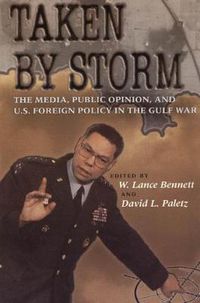 Cover image for Taken by Storm: Media, Public Opinion and U.S. Foreign Policy in the Gulf War