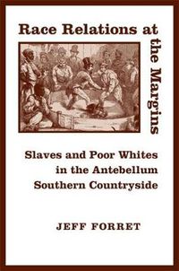 Cover image for Race Relations at the Margins: Slaves and Poor Whites in the Antebellum Southern Countryside