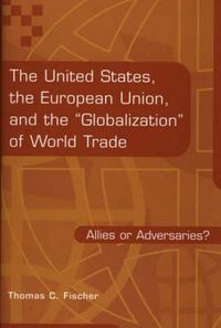 Cover image for The United States, the European Union, and the Globalization of World Trade: Allies or Adversaries?