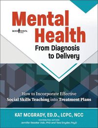 Cover image for Mental Health: from Diagnosis to Delivery: How to Incorporate Effective Social Skills Teaching into Treatment Plans