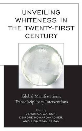 Cover image for Unveiling Whiteness in the Twenty-First Century: Global Manifestations, Transdisciplinary Interventions