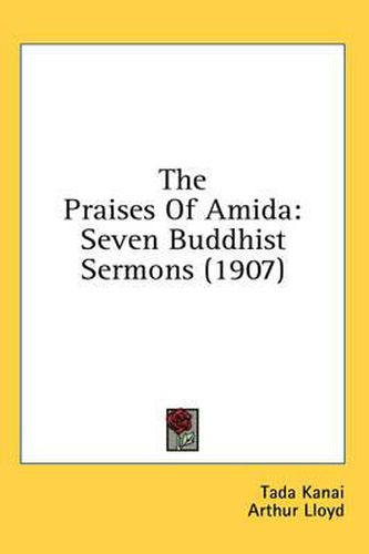 Cover image for The Praises of Amida: Seven Buddhist Sermons (1907)