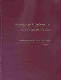 Cover image for Rhetoric and Reform in the Progressive Era: A Rhetorical History of the United States, Volume VI