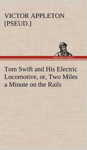 Cover image for Tom Swift and His Electric Locomotive, or, Two Miles a Minute on the Rails