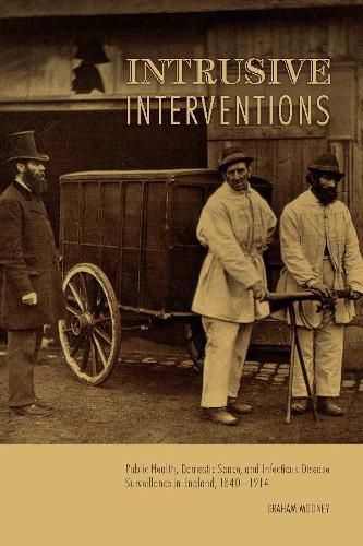 Cover image for Intrusive Interventions: Public Health, Domestic Space, and Infectious Disease Surveillance in England, 1840-1914