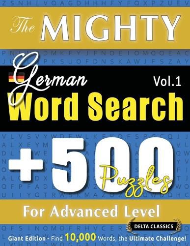 Cover image for The Mighty German Word Search - 500 Puzzles for Advanced Level - Delta Classics - Giant Edition - Find 10,000 Words, the Ultimate Challenge!