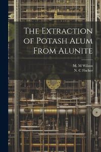 Cover image for The Extraction of Potash Alum From Alunite