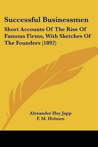 Cover image for Successful Businessmen: Short Accounts of the Rise of Famous Firms, with Sketches of the Founders (1892)