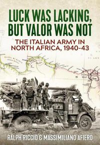 Cover image for The Italian Army in North Africa, 1940-43: Luck Was Lacking, but Valor Was Not