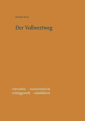 Cover image for Der Vollwertweg: - verworfen - wiederentdeckt - richtiggestellt - rehabilitiert