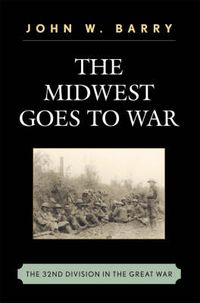 Cover image for The Midwest Goes To War: The 32nd Division in the Great War