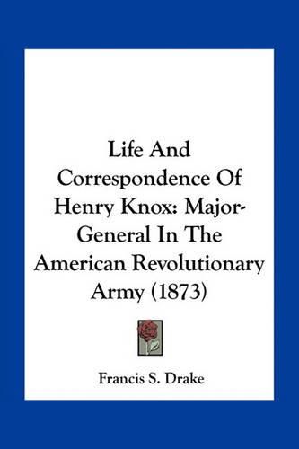 Life and Correspondence of Henry Knox: Major-General in the American Revolutionary Army (1873)