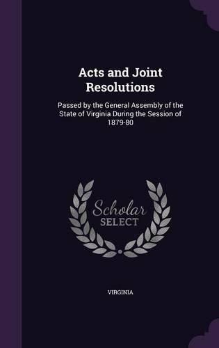 Cover image for Acts and Joint Resolutions: Passed by the General Assembly of the State of Virginia During the Session of 1879-80