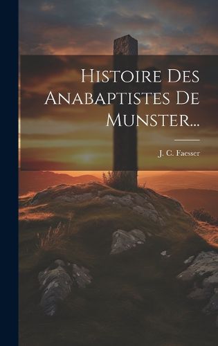 Cover image for Histoire Des Anabaptistes De Munster...
