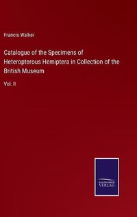 Cover image for Catalogue of the Specimens of Heteropterous Hemiptera in Collection of the British Museum: Vol. II