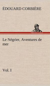 Cover image for Le Negrier, Vol. I Aventures de mer