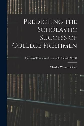 Cover image for Predicting the Scholastic Success of College Freshmen; Bureau of educational research. Bulletin no. 37