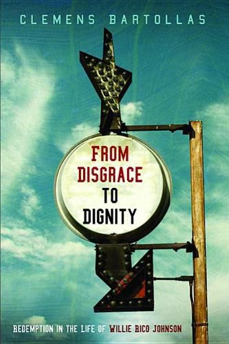 Cover image for From Disgrace to Dignity: Redemption in the Life of Willie Rico Johnson