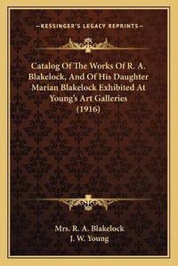 Cover image for Catalog of the Works of R. A. Blakelock, and of His Daughter Marian Blakelock Exhibited at Young's Art Galleries (1916)