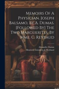 Cover image for Memoirs Of A Physician. Joseph Balsamo, By A. Dumas. [followed By] The Two Marguerites, By Mme. C. Reybaud