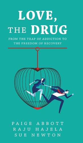 Cover image for Love, the Drug: From the Trap of Addiction to the Freedom of Recovery