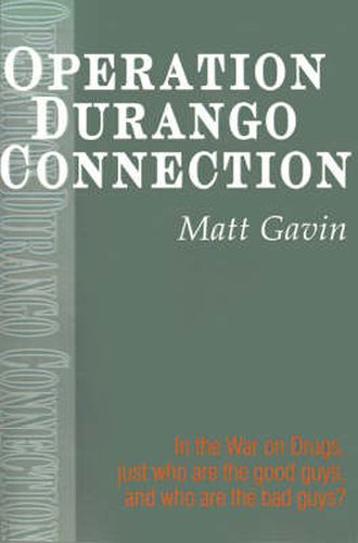 Cover image for Operation Durango Connection: In the War on Drugs, Just Who Are the Good Guys, and Who Are the Bad Guys?