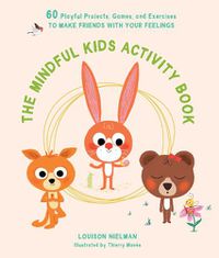 Cover image for The Mindful Kids Activity Book: 60 Playful Projects, Games, and Exercises to Make Friends with Your Feelings