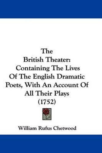 The British Theater: Containing the Lives of the English Dramatic Poets, with an Account of All Their Plays (1752)