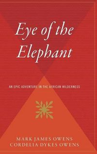 Cover image for Eye of the Elephant: An Epic Adventure Int He African Wilderness