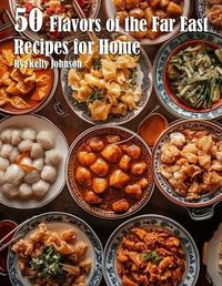 Cover image for 50 Flavors of the Far East Recipes for Home