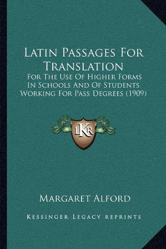 Cover image for Latin Passages for Translation: For the Use of Higher Forms in Schools and of Students Working for Pass Degrees (1909)