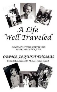 Cover image for A Life Well Traveled: Contemplations, Poetry and Works Of Orpha June