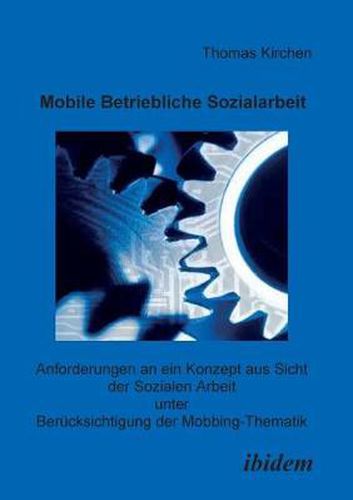 Cover image for Mobile Betriebliche Sozialarbeit. Anforderungen an ein Konzept aus Sicht der Sozialen Arbeit unter Berucksichtigung der Mobbing-Thematik