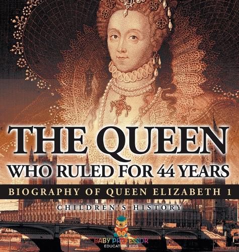 Cover image for The Queen Who Ruled for 44 Years - Biography of Queen Elizabeth 1 Children's Biography Books