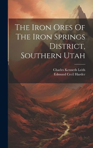 Cover image for The Iron Ores Of The Iron Springs District, Southern Utah