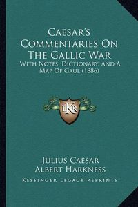 Cover image for Caesar's Commentaries on the Gallic War: With Notes, Dictionary, and a Map of Gaul (1886)