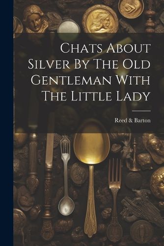 Cover image for Chats About Silver By The Old Gentleman With The Little Lady