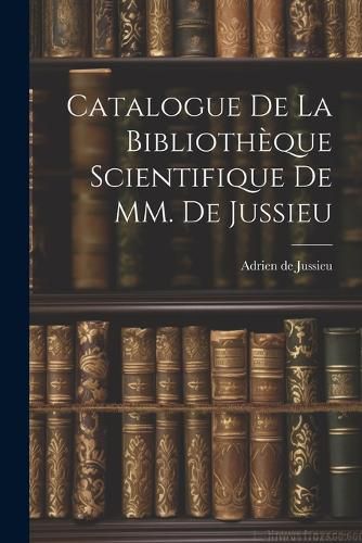 Catalogue de la Bibliotheque Scientifique de MM. de Jussieu