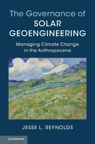 The Governance of Solar Geoengineering: Managing Climate Change in the Anthropocene