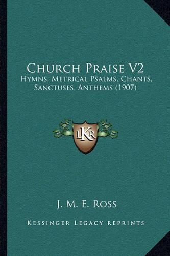 Cover image for Church Praise V2: Hymns, Metrical Psalms, Chants, Sanctuses, Anthems (1907)