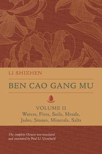 Cover image for Ben Cao Gang Mu, Volume II: Waters, Fires, Soils, Metals, Jades, Stones, Minerals, Salts