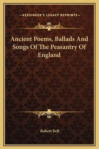 Cover image for Ancient Poems, Ballads and Songs of the Peasantry of England