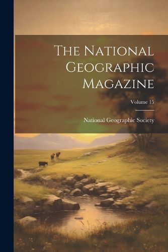 The National Geographic Magazine; Volume 15