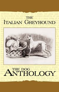 Cover image for The Italian Greyhound - A Dog Anthology (A Vintage Dog Books Breed Classic)