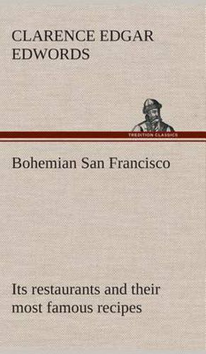 Cover image for Bohemian San Francisco Its restaurants and their most famous recipes-The elegant art of dining.