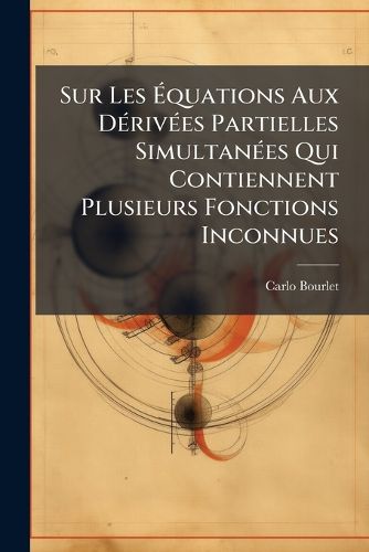 Cover image for Sur Les Quations Aux D Riv Es Partielles Simultan Es Qui Contiennent Plusieurs Fonctions Inconnues