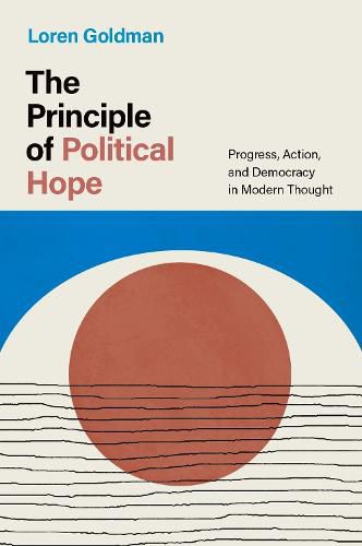 Cover image for The Principle of Political Hope: Progress, Action, and Democracy in Modern Thought