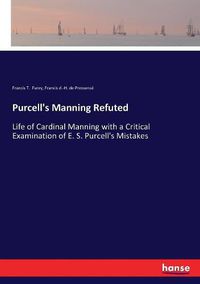 Cover image for Purcell's Manning Refuted: Life of Cardinal Manning with a Critical Examination of E. S. Purcell's Mistakes