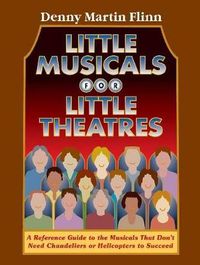 Cover image for Little Musicals for Little Theatres: A Reference Guide for Musicals That Don't Need Chandeliers or Helicopters to Succeed
